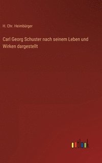 bokomslag Carl Georg Schuster nach seinem Leben und Wirken dargestellt