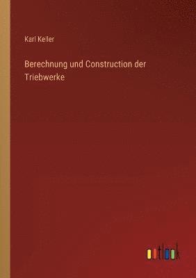 Berechnung und Construction der Triebwerke