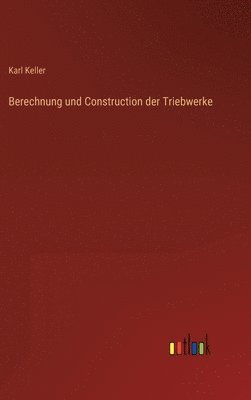 Karl Keller - Berechnung und Construction der Triebwerke, Inbunden
