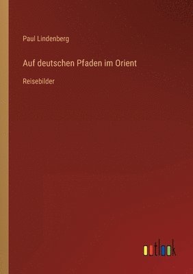 Auf deutschen Pfaden im Orient 1