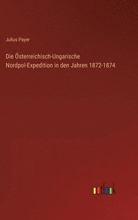bokomslag Die sterreichisch-Ungarische Nordpol-Expedition in den Jahren 1872-1874
