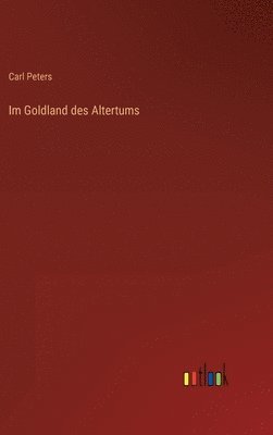 Carl Peters - Im Goldland des Altertums, Inbunden