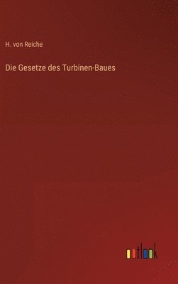 H Von Reiche, H. Von Reiche, H. von Reiche - Gesetze des Turbinen-Baues, Inbunden