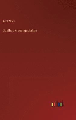 Goethes Frauengestalten 1