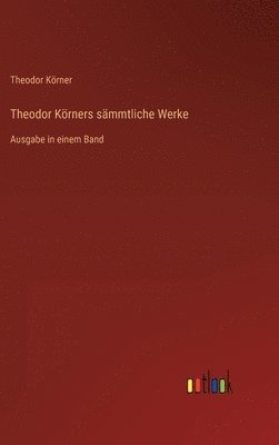 Theodor Körners sämmtliche Werke