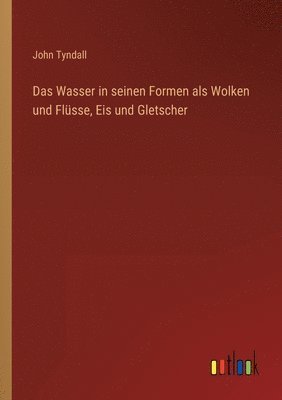Wasser in seinen Formen als Wolken und Flüsse, Eis und Gletscher