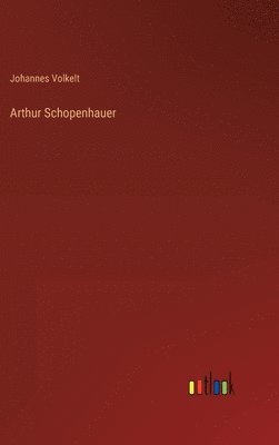 Johannes Volkelt - Arthur Schopenhauer, Inbunden