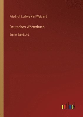 Deutsches Wörterbuch: Erster Band: A-L 1