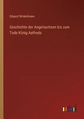 bokomslag Geschichte der Angelsachsen bis zum Tode Koenig Aelfreds