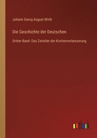 bokomslag Die Geschichte der Deutschen: Dritter Band: Das Zeitalter der Kirchenverbesserung