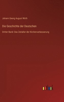 Die Geschichte der Deutschen: Dritter Band: Das Zeitalter der Kirchenverbesserung 1