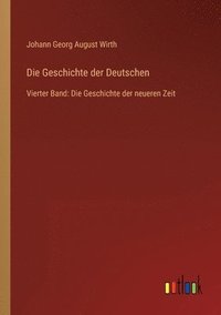 bokomslag Die Geschichte der Deutschen: Vierter Band: Die Geschichte der neueren Zeit