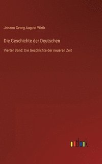 bokomslag Die Geschichte der Deutschen: Vierter Band: Die Geschichte der neueren Zeit