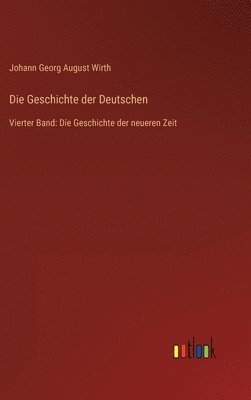 Die Geschichte der Deutschen: Vierter Band: Die Geschichte der neueren Zeit 1