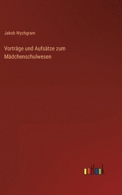 Vortrge und Aufstze zum Mdchenschulwesen 1