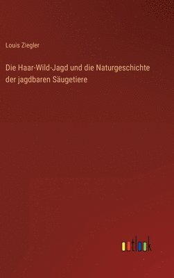Louis Ziegler - Haar-Wild-Jagd und die Naturgeschichte der jagdbaren Säugetiere, Inbunden