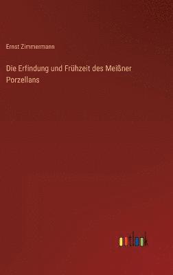 Die Erfindung und Frhzeit des Meiner Porzellans 1