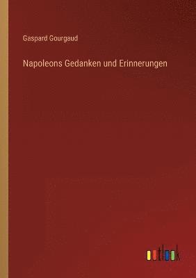 Napoleons Gedanken und Erinnerungen 1