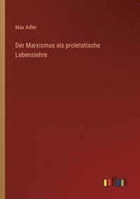 bokomslag Der Marxismus als proletatische Lebenslehre
