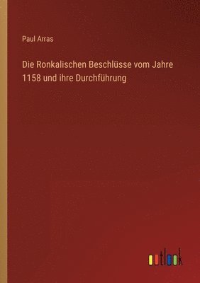 bokomslag Die Ronkalischen Beschlsse vom Jahre 1158 und ihre Durchfhrung