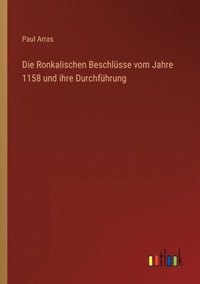 Ronkalischen Beschlüsse vom Jahre 1158 und ihre Durchführung