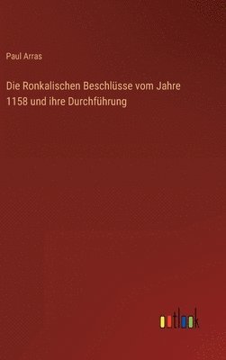 bokomslag Die Ronkalischen Beschlsse vom Jahre 1158 und ihre Durchfhrung