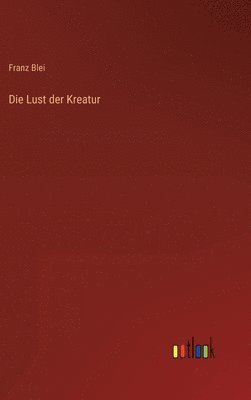 Franz Blei - Lust der Kreatur, Inbunden