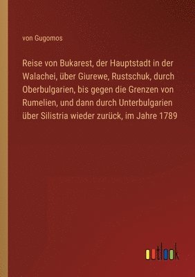 bokomslag Reise von Bukarest, der Hauptstadt in der Walachei, uber Giurewe, Rustschuk, durch Oberbulgarien, bis gegen die Grenzen von Rumelien, und dann durch Unterbulgarien uber Silistria wieder zuruck, im