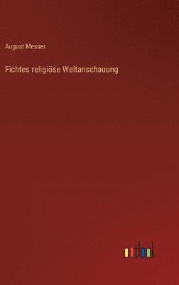August Messer - Fichtes religiöse Weltanschauung, Inbunden