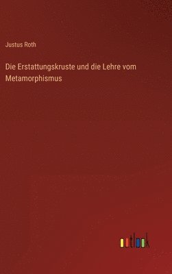 Justus Roth - Erstattungskruste und die Lehre vom Metamorphismus, Inbunden