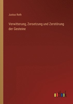Justus Roth - Verwitterung, Zersetzung und Zerstörung der Gesteine, Häftad