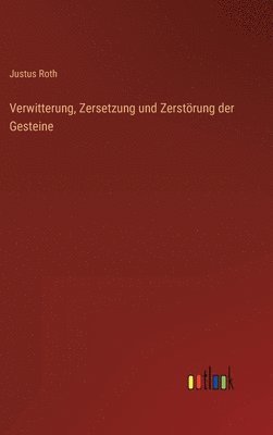 Justus Roth - Verwitterung, Zersetzung und Zerstörung der Gesteine, Inbunden