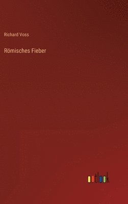 Richard Voss - Römisches Fieber, Inbunden
