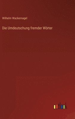 Wilhelm Wackernagel - Umdeutschung fremder Wörter, Inbunden