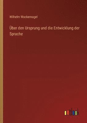 Wilhelm Wackernagel - Über den Ursprung und die Entwicklung der Sprache, Häftad