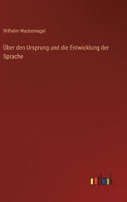 Wilhelm Wackernagel - Über den Ursprung und die Entwicklung der Sprache, Inbunden