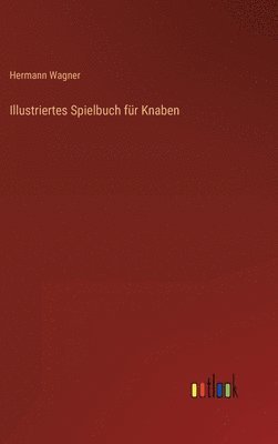 Hermann Wagner - Illustriertes Spielbuch für Knaben, Inbunden