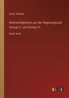 Denkwurdigkeiten aus der Regierungszeit Georgs II. und Georgs III. 1