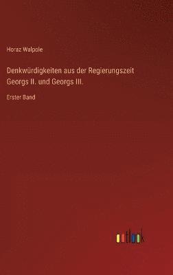 Horaz Walpole - Denkwürdigkeiten aus der Regierungszeit Georgs II. und Georgs III., Inbunden