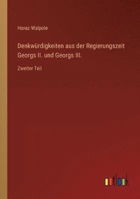 Denkwurdigkeiten aus der Regierungszeit Georgs II. und Georgs III. 1