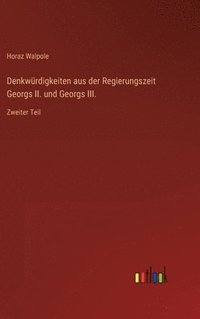 bokomslag Denkwrdigkeiten aus der Regierungszeit Georgs II. und Georgs III.