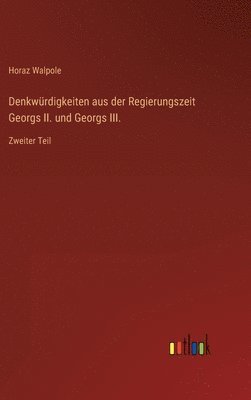 Horaz Walpole - Denkwürdigkeiten aus der Regierungszeit Georgs II. und Georgs III., Inbunden