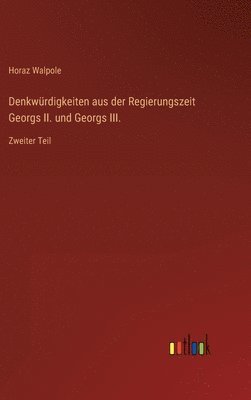 Denkwrdigkeiten aus der Regierungszeit Georgs II. und Georgs III. 1