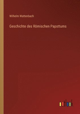 Geschichte des Roemischen Papsttums 1