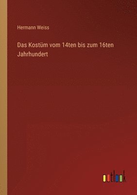 bokomslag Das Kostum vom 14ten bis zum 16ten Jahrhundert