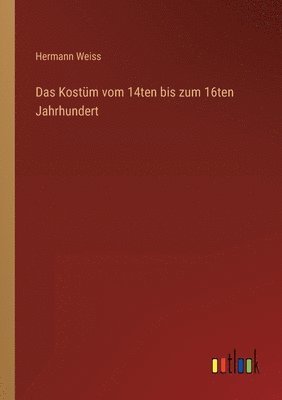 Hermann Weiss - Kostüm vom 14ten bis zum 16ten Jahrhundert, Häftad