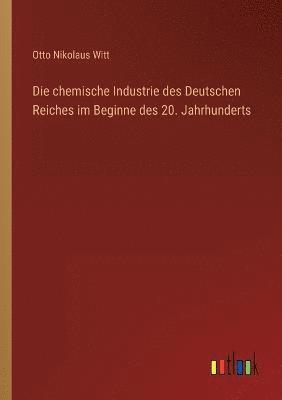 Otto Nikolaus Witt - chemische Industrie des Deutschen Reiches im Beginne des 20. Jahrhunderts, Häftad