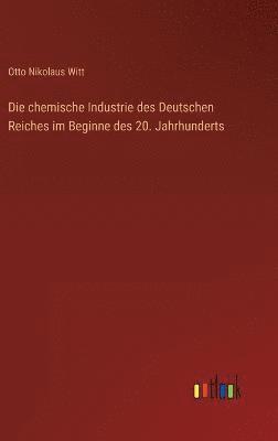 Otto Nikolaus Witt - chemische Industrie des Deutschen Reiches im Beginne des 20. Jahrhunderts, Inbunden