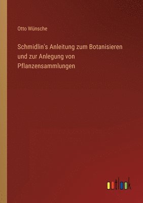 Schmidlin's Anleitung zum Botanisieren und zur Anlegung von Pflanzensammlungen 1