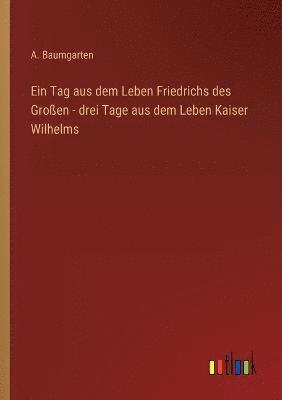 bokomslag Ein Tag aus dem Leben Friedrichs des Groen - drei Tage aus dem Leben Kaiser Wilhelms